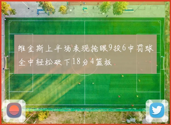 维金斯上半场表现抢眼9投6中罚球全中轻松砍下18分4篮板
