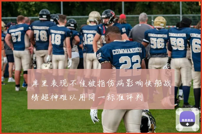库里表现不佳被指伤病影响快船战绩超神难以用同一标准评判